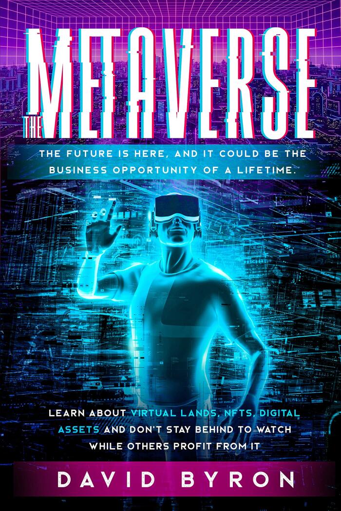 The Metaverse: The Future Is Here, And It Could Be The Business Opportunity Of a Lifetime. Learn About Virtual Lands, NFTs, Digital Assets And Don't Stay Behind to Watch While Others Profit From It