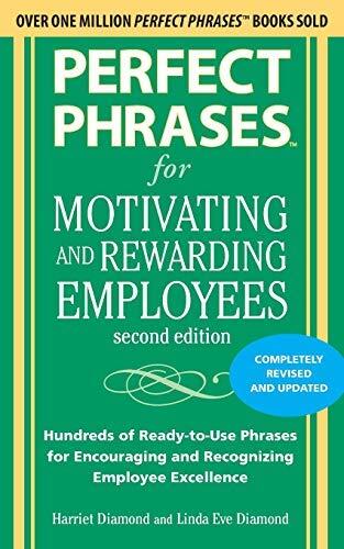 Perfect Phrases for Motivating and Rewarding Employees, Second Edition: Hundreds of Ready-to-Use Phrases for Encouraging and Recognizing Employee Excellence