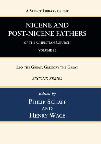 A Select Library of the Nicene and Post-Nicene Fathers of the Christian Church, Second Series, Volume 12: Leo the Great, Gregory the Great