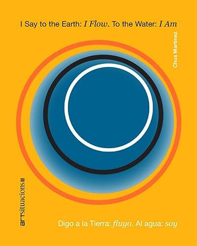 I Say To The Earth: I Flow. To The Water: I Am: Digo A La Tierra: Fluyo. Al Agua: Soy
