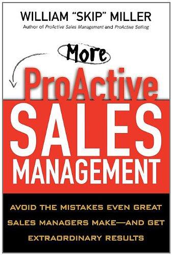 More Proactive Sales Management: Avoid the Mistakes Even Great Sales Manages Make and Get Extradinary Results