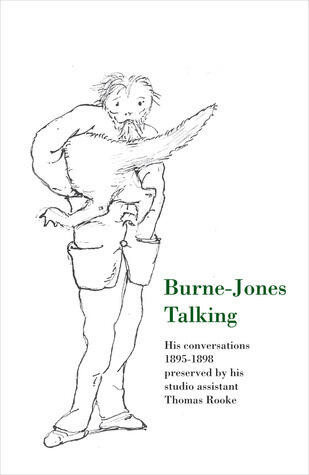Burne-Jones Talking: His Conversations 1895-1898 Preserved by His Studio Assistant