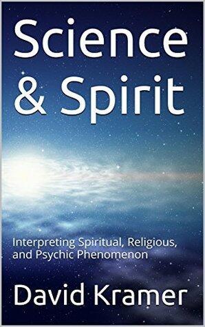 Science & Spirit: Interpreting Spiritual, Religious, and Psychic Phenomenon