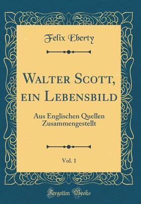 Walter Scott, ein Lebensbild, Vol. 1: Aus Englischen Quellen Zusammengestellt