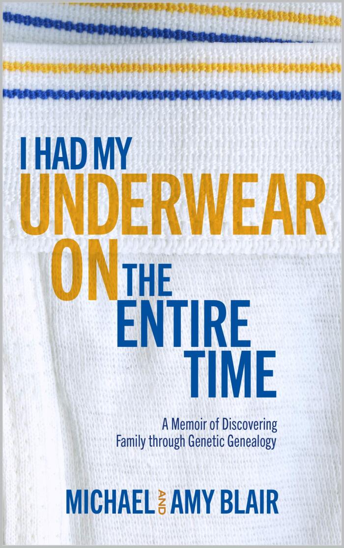 I Had My Underwear On The Entire Time: A Memoir of Discovering Family Through Genetic Genealogy