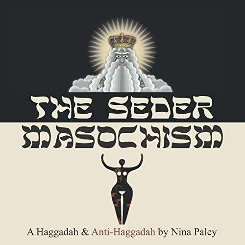 The Seder Masochism: A Haggadah and Anti-Haggadah