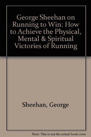 George Sheehan on Running to Win: How to Achieve the Physical, Mental & Spiritual Victories of Running