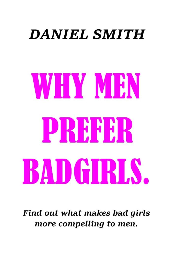 WHY MEN PREFER BAD GIRLS: Find out what makes bitches more compelling to men. A guide to bringing out the good girl and bad bitch in you.