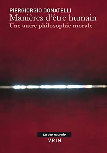 Manières d'Etre Humain: Une Autre Philosophie Morale (La Vie Morale)