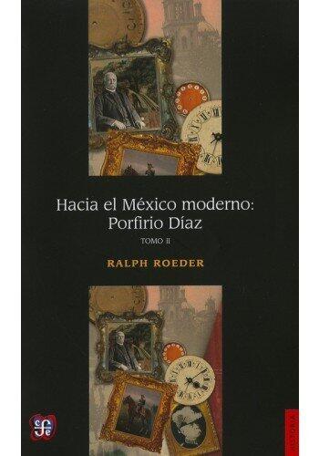 Hacia el M?ico moderno: Porfirio D?z, II (Historia) (Spanish Edition) by Roeder Ralph