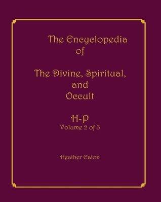 The Encyclopedia of The Divine, Spiritual, and Occult: Volume 2: H-P