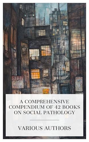 A Comprehensive Compendium of 42 Books on Social Pathology: The Deaf, The Battle with the Slum, Degeneracy, The Leaven in a Great City, Boyville, etc.