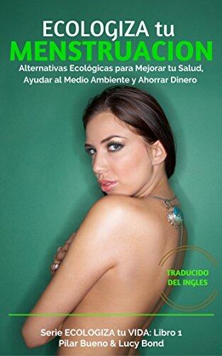 Practica ESPAÑOL e INGLÉS: ECOLOGIZA tu MENSTRUACION GREEN UP YOUR PERIOD Edición Bilingüe Español Inglés: Alternativas Ecológicas para Mejorar tu Salud, ... ECOLOGIZA tu VIDA nº 1)