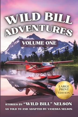 Wild Bill Adventures - Volume One (Large Print Edition): Seven True Stories from a Life That Refused to Stay Ordinary