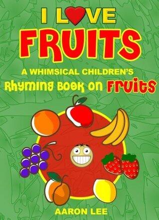 I Love Fruits: A Whimsical Children's Rhyming Book On Fruits