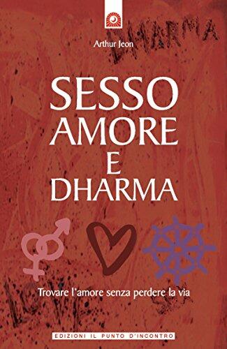 Sesso, amore e dharma: Trovare l’amore senza perdere la testa (Salute, benessere e psiche)