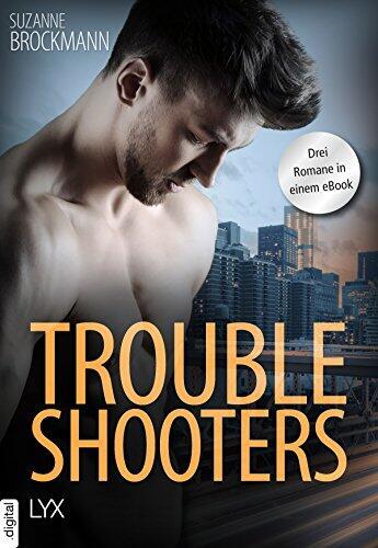 Troubleshooters: Drei Romane in einem eBook (Die Troubleshootes - die heißesten Navy SEALs der Welt!)