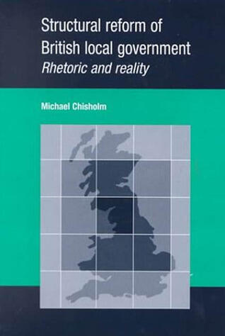 Structural Reform of British Local Government: Rhectoric and Reality