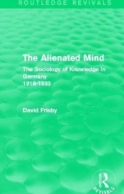 The Alienated Mind: The Sociology of Knowledge in Germany 1918-1933