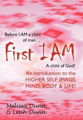 First Iam: An Introduction to the Higher Self Image, Mind, Body & Life!