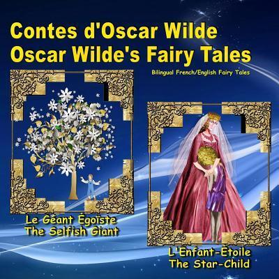 Contes d'Oscar Wilde. Oscar Wilde's Fairy Tales. Bilingual French/English Fairy Tales: Dual Language Picture Book for Kids (French and English Edition)