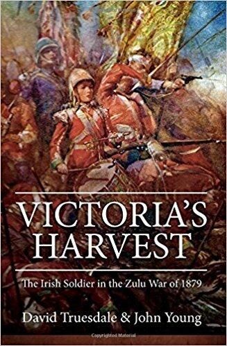 Victoria's Harvest: The Irish Soldier in the Zulu War of 1879