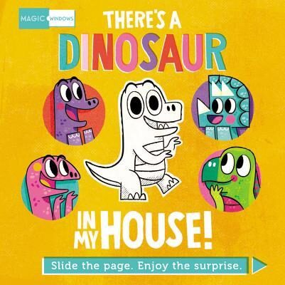 Magic Windows: There's a Dinosaur in My House!: Slide the page. Enjoy the surprise.