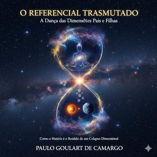 O Referencial Transmutado A Dança das Dimensões Pais e Filhas: O Fim do Mistério da Matéria Escura e o Nascimento do Nosso Universo