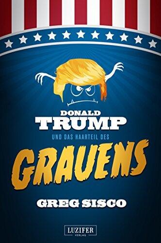 DONALD TRUMP UND DAS HAARTEIL DES GRAUENS: Satire, Fantasy