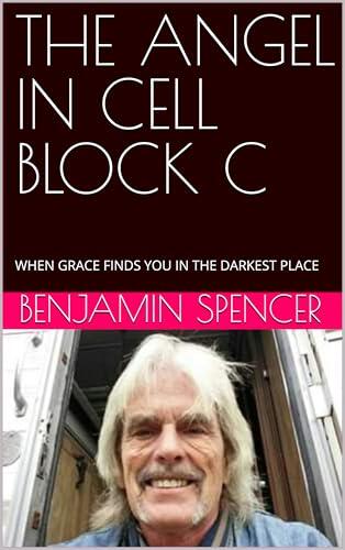 THE ANGEL IN CELL BLOCK C : WHEN GRACE FINDS YOU IN THE DARKEST PLACE