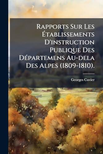 Rapports sur les établissements d'instruction publique des départements au-delà des Alpes (1809-1810).