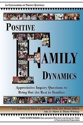 Positive Family Dynamics: Appreciative Inquiry Questions to Bring Out the Best in Families : An Encyclopedia of Positive Questions