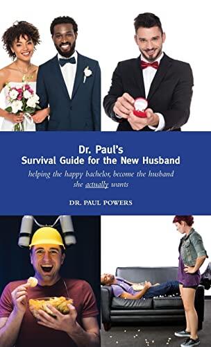 Dr. Paul’s Handbook for the New Husband: helping the happy bachelor become the husband she actually wants