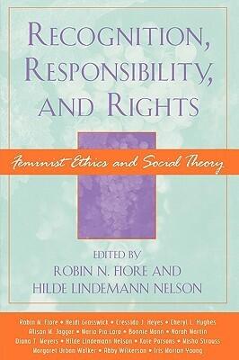 Recognition, Responsibility, and Rights: Feminist Ethics and Social Theory