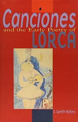 [Canciones and the Early Poetry of Lorca] [Author: D.Gareth Walters] [April, 2002]