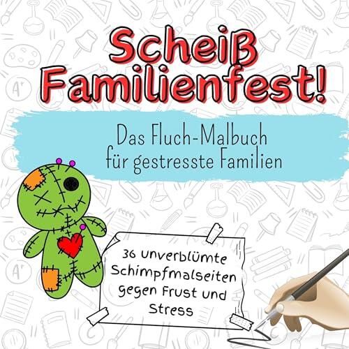 Scheiße Familienfest: 36 Unverblümte Schimpfmalseiten Gegen Frust und Stress (Das Fluch-Malbuch für Gestresste Familien)