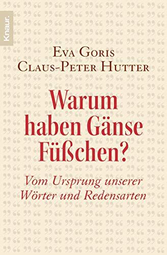 Warum Haben Gänse Füßchen?: Vom Ursprung Unserer Wörterund Redensarten