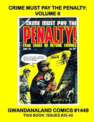 Crime Must Pay The Penalty: Volume 6: Gwandanaland Comics #1449 -- This Book: Complete Issues #35-40
