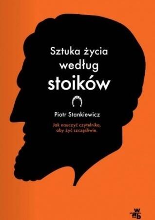 Sztuka życia według stoików. Jak nauczyć czytelnika, aby żyć szczęśliwie