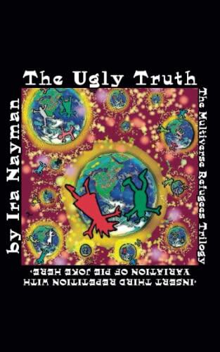 The Ugly Truth: The Multiverse Refugees Trilogy: [INSERT THIRD REPETITION WITH VARIATION OF PIE JOKE HERE]