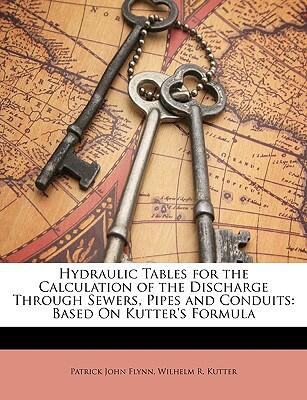 Hydraulic Tables for the Calculation of the Discharge through Sewers, Pipes and Conduits: Based on Kutter's Formula