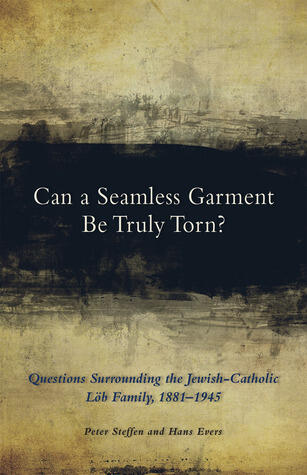 Can a Seamless Garment Be Truly Torn?: Questions Surrounding the Jewish-Catholic Löb Family, 1881-1945 (Volume 254)