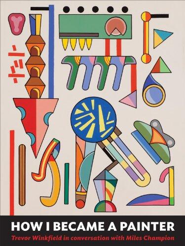 How I Became a Painter: Trevor Winkfield in Conversation with Miles Champion