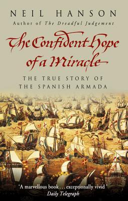The Confident Hope Of A Miracle: The True History Of The Spanish Armada
