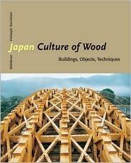 Japan Culture of Wood: Buildings, Objects,Techniques