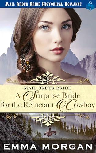 A Surprise Bride for the Reluctant Cowboy: Mail Order Bride Historical Romance