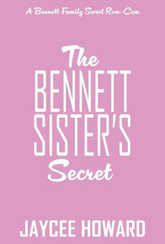 The Bennett Sister's Secret: A Sweet Romantic Comedy