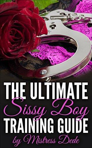 The Ultimate Sissy Boy Training Guide by Mistress Dede