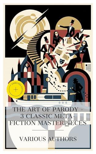 The Art of Parody - 3 Classic Meta-Fiction Masterpieces: Enriched edition. Nightmare Abbey, The Pursuit of the House-Boat, A Double Barrelled Detective Story