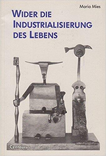 Wider Die Industrialisierung Des Lebens: Eine Feministische Kritik Der Gen- Und Reproduktionstechnik